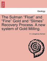 The Sulman Float and Fine Gold and Slimes Recovery Process a New System of Gold Milling cover