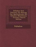Palladius und Rufinus : Ein Beitrag Zur Quellenkunde des Ältesten Mönchtums - Primary Source Edition cover
