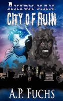 City of Ruin : A Superhero Novel [Axiom-Man Saga Book 3] cover
