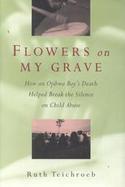 Flowers on My Grave How an Ojibwa Boy's Death Helped Break the Silence on Child Abuse cover
