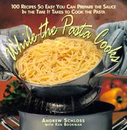 While the Pasta Cooks: 100 Sauces So Easy, You Can Prepare the Sauce in the Time It Takes to Cook th cover