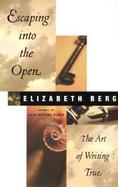 Escaping Into the Open: The Art of Writing True cover