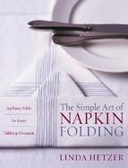 The Simple Art of Napkin Folding 94 Fancy Folds for Every Tabletop Occasion cover