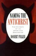 Naming the Antichrist The History of an American Obsession cover