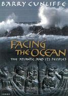 Facing the Ocean The Atlantic and Its Peoples 8000 Bc-Ad 1500 cover