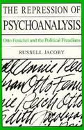 The Repression of Psychoanalysis Otto Fenichel and the Political Freudians cover