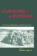Curators of the Buddha The Study of Buddhism Under Colonialism cover