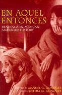 En Aquel Entonces/in Years Gone by Readings in Mexican-American History cover