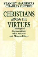 Christians Among the Virtues Theological Conversations With Ancient and Modern Ethics cover