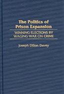 The Politics of Prison Expansion Winning Elections by Waging War on Crime cover