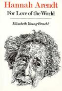 Hannah Arendt, for Love of the World cover