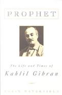 Prophet: The Life and Times of Kahlil Gibran cover