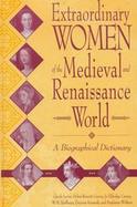 Extraordinary Women of the Medieval and Renaissance World A Biographical Dictionary cover