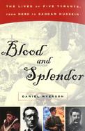 Blood and Splendor The Lives of Five Tyrants, from Nero to Saddam Hussein cover
