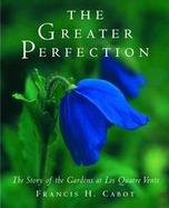 The Greater Perfection: The Story of the Gardens at Les Quatre Vents cover