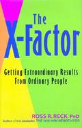 The X-Factor Getting Extraordinary Results from Ordinary People cover
