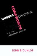 Russia Confronts Chechnya Roots of a Separatist Conflict cover