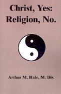 Christ Yes, Religion No cover