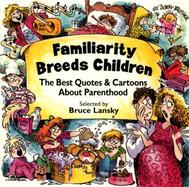Familiarity Breeds Children: The Best Quotes & Cartoons about Parenthood cover