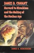 James B. Conant Harvard to Hiroshima and the Making of the Nuclear Age cover