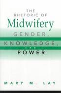 The Rhetoric of Midwifery Gender, Knowledge, and Power cover