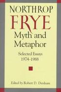 Northrop Frye, Myth and Metaphor Selected Essays, 1974-1988 cover