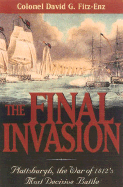 The Final Invasion Plattsburgh, the War of 1812's Most Decisive Battle cover