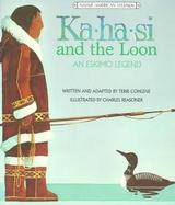 Ka-Ha-Si and the Loon: An Eskimo Legend cover