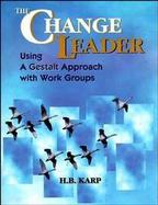 The Change Leader Using a Gestalt Approach With Work Groups cover