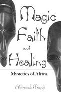 Magic, Faith and Healing Mysteries of Africa cover