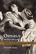 Orpheus With His Lute Poetry and the Renewal of Life cover