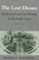 The Lost Dream Businessmen and City Planning on the Pacific Coast, 1890-1920 cover