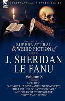 The Collected Supernatural and Weird Fiction of J Sheridan le Fanu : Volume 8-Including One Novel, 'A Lost Name,' One Novelette, 'the Last Heir of Cas cover