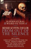 The Collected Supernatural and Weird Fiction of Bessie Kyffin-Taylor-From Out of the Silence-Three Novelettes 'Outside the House,' 'Room Number Ten' cover