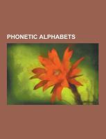 Phonetic Alphabets : Americanist Phonetic Notation, Arabic International Phonetic Alphabet, Arpabet, Benjamin Franklin's Phonetic Alphabet, Click Lett cover