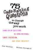 75 Cage Rattling Questions to Change the Way You Work: Shake-Em-Up Questions to Open Meetings, Ignite Discussion, and Spark Creativity cover