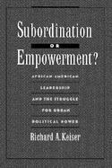 Subordination or Empowerment? African-American Leadership and the Struggle for Urban Political Power cover