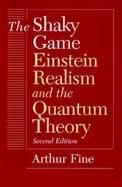 The Shaky Game Einstein, Realism, and the Quantum Theory cover