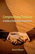 Compromising Palestine A Guide to Final Status Negotiations cover