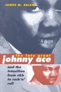 The Late Great Johnny Ace and the Transition from R&B to Rock `N' Roll cover