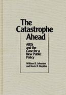 The Catastrophe Ahead: AIDS and the Case for a New Public Policy cover