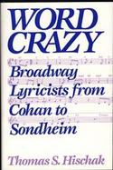 Word Crazy Broadway Lyricists from Cohan to Sondheim cover