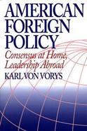 American Foreign Policy Consensus at Home, Leadership Abroad cover