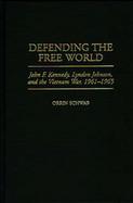 Defending the Free World John F. Kennedy, Lyndon Johnson, and the Vietnam War, 1961-1965 cover