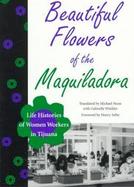 Beautiful Flowers of the Maquiladora Life Histories of Women Workers in Tijuana cover