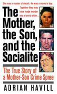The Mother, the Son, and the Socialite The True Story of a Mother-Son Crime Spree cover