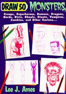 Draw 50 Monsters, Creeps, Superheroes, Demons, Dragons, Nerds, Dirts, Ghouls, Giants, Vampires, Zombies, and Other Curiosa .. cover