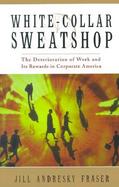 White Collar Sweatshop: The Deterioration of Work and Its Rewards in Corporate America cover