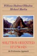 Solution-Oriented Hypnosis An Eriksonian-Approach cover