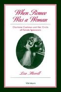When Romeo Was a Woman: Charlotte Cushman and Her Circle of Female Spectators cover